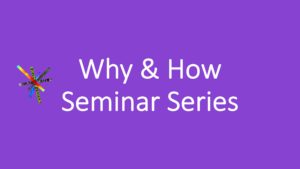 Why & How Seminar Series